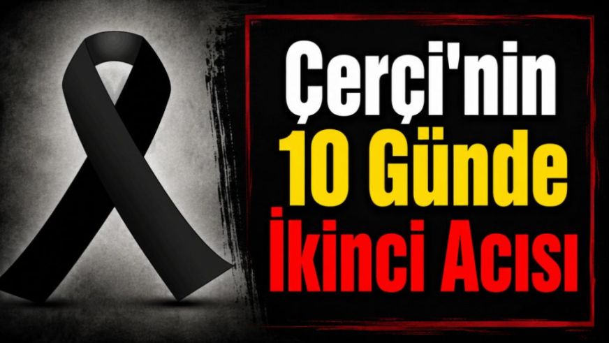 Çerçi'nin 10 Günde İkinci Acısı