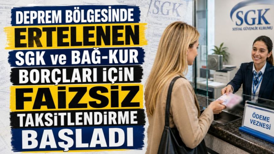 Deprem Bölgesinde Ertelenen SGK ve Bağ-Kur Borçları İçin Faizsiz Taksitlendirme Başladı