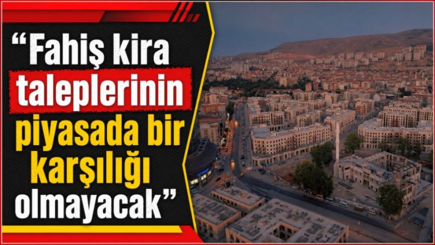 “Fahiş kira taleplerinin piyasada bir karşılığı olmayacak”