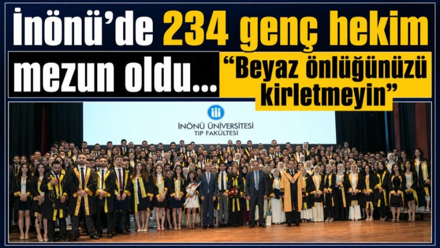 İnönü'de 234 genç hekim mezun oldu… “Beyaz önlüğünüzü kirletmeyin”