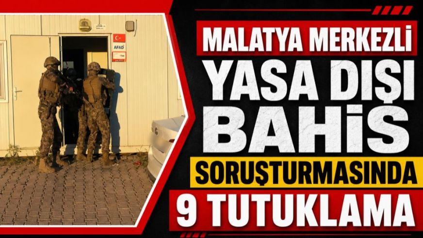 Malatya merkezli yasa dışı bahis soruşturmasında 9 tutuklama