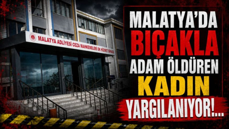 Malatya'da Bıçakla Adam Öldüren Kadın Yargılanıyor!...