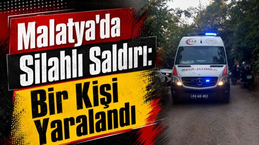 Malatya'da Silahlı Saldırı: Bir Kişi  Yaralandı