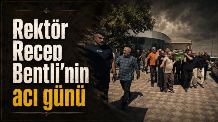 Rektör Recep Bentli'nin acı günü