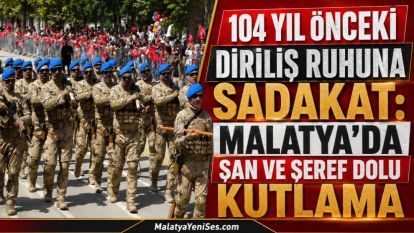 104 Yıl Önceki Diriliş Ruhuna Sadakat: Malatya'da Şan ve Şeref Dolu Kutlama