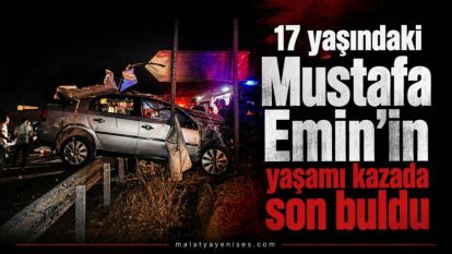 17 yaşındaki Mustafa Emin'in yaşamı kazada son buldu