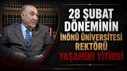 28 Şubat Döneminin İnönü Üniversitesi Rektörü Yaşamını Yitirdi