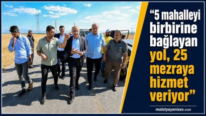 “5 mahalleyi birbirine bağlayan yol, 25 mezraya hizmet veriyor”
