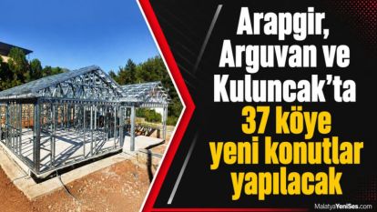 Arapgir, Arguvan ve Kuluncak'ta 37 köye yeni konutlar yapılacak
