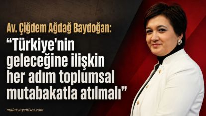 Av. Çiğdem Ağdağ Baydoğan: “Türkiye'nin geleceğine ilişkin her adım toplumsal mutabakatla atılmalı”