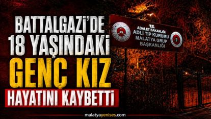 Battalgazi'de 18 Yaşındaki Genç Kız Hayatını Kaybetti