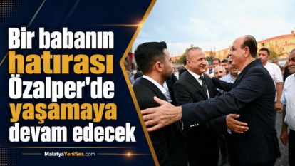 Bir babanın hatırası Özalper'de yaşamaya devam edecek