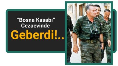 “Bosna Kasabı” Cezaevinde Geberdi!..