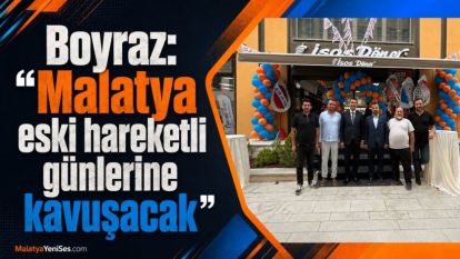 Boyraz: “Malatya eski hareketli günlerine kavuşacak”