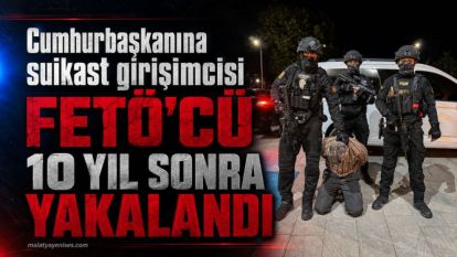  Cumhurbaşkanına suikast girişimcisi FETÖ'cü 10 yıl sonra yakalandı