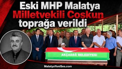 Eski MHP Malatya Milletvekili Coşkun toprağa verildi