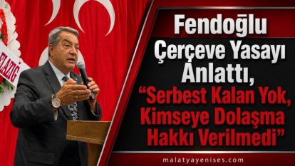 Fendoğlu Çerçeve Yasayı Anlattı, "Serbest Kalan Yok,  Kimseye Dolaşma Hakkı Verilmedi"
