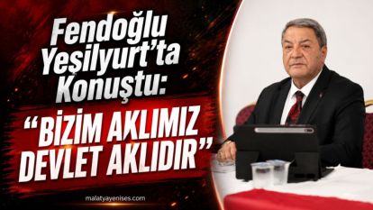 Fendoğlu Yeşilyurt'ta Konuştu: “Bizim Aklımız Devlet Aklıdır”