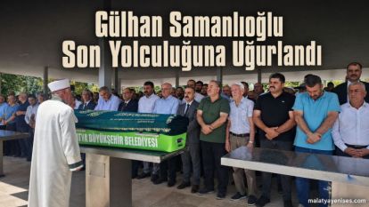 Gülhan Samanlıoğlu Son Yolculuğuna Uğurlandı
