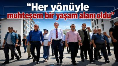 "Her yönüyle muhteşem bir yaşam alanı oldu"