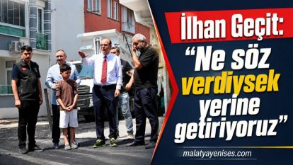 İlhan Geçit: “Ne söz verdiysek yerine getiriyoruz”