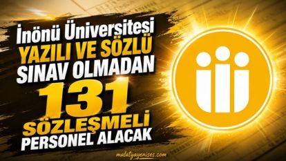 İnönü Üniversitesi Yazılı ve Sözlü Sınav Olmadan 131 Sözleşmeli Personel Alacak
