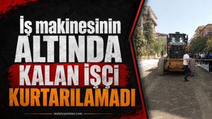İş makinesinin altında kalan işçi kurtarılamadı