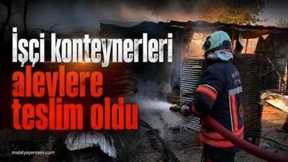 İşçi konteynerleri alevlere teslim oldu