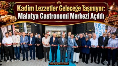Kadim Lezzetler Geleceğe Taşınıyor: Malatya Gastronomi Merkezi Açıldı