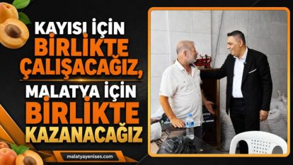 "Kayısı İçin Birlikte Çalışacağız, Malatya İçin Birlikte Kazanacağız"