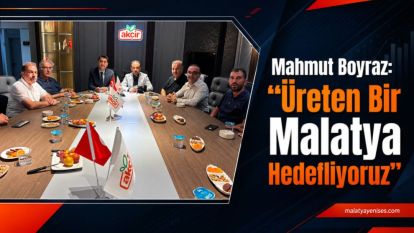 Mahmut Boyraz: “Üreten Bir Malatya Hedefliyoruz”