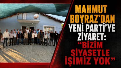 Mahmut Boyraz'dan Yeni Parti'ye ziyaret: “Bizim siyasetle işimiz yok”
