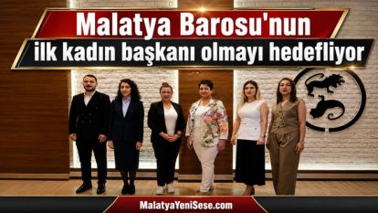 Malatya Barosu'nun ilk kadın başkanı olmayı hedefliyor