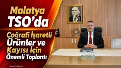 Malatya TSO'da Coğrafi İşaretli Ürünler ve Kayısı İçin Önemli Toplantı