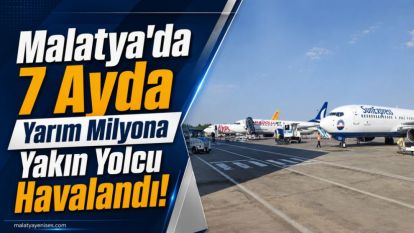 Malatya'da 7 Ayda Yarım Milyona Yakın Yolcu Havalandı!