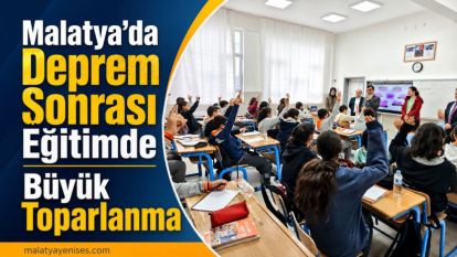 Malatya'da Deprem Sonrası Eğitimde Büyük Toparlanma