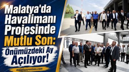 Malatya'da Havalimanı Projesinde Mutlu Son: Önümüzdeki Ay Açılıyor!