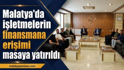 Malatya'da işletmelerin finansmana erişimi masaya yatırıldı