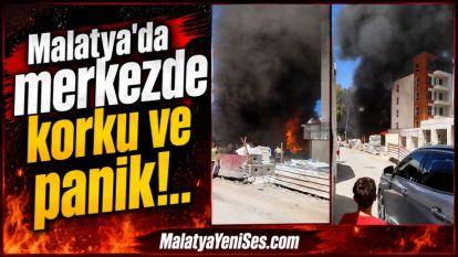 Malatya'da merkezde korku ve panik!..