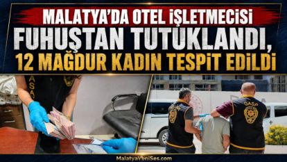 Malatya'da Otel İşletmecisi Fuhuştan Tutuklandı, 12 Mağdur Kadın Tespit Edildi