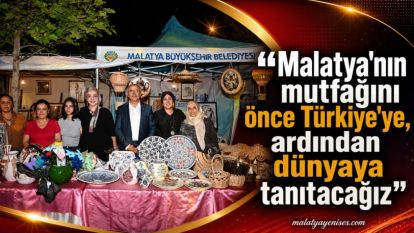 “Malatya'nın mutfağını önce Türkiye'ye, ardından dünyaya tanıtacağız”