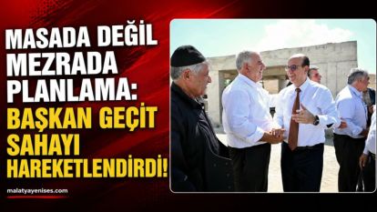 Masada Değil Mezrada Planlama: Başkan Geçit Sahayı Hareketlendirdi!
