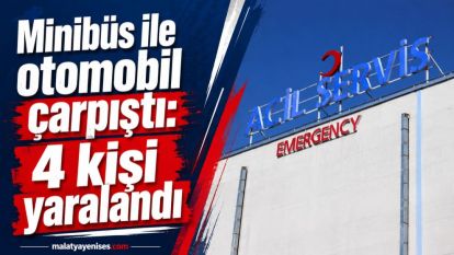 Minibüs ile otomobil çarpıştı: 4 kişi yaralandı