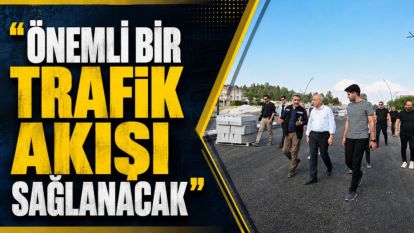 "Önemli Bir Trafik Akışı Sağlanacak"