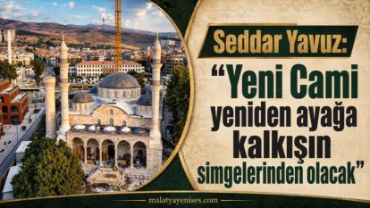 Seddar Yavuz: “Yeni Cami yeniden ayağa kalkışın simgelerinden olacak”