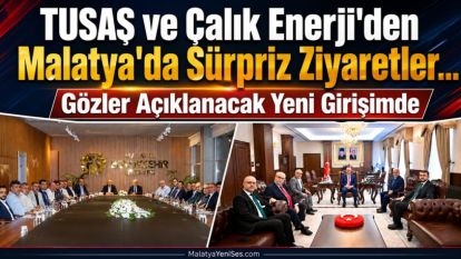TUSAŞ ve Çalık Enerji'den Malatya'da Sürpriz Ziyaretler... Gözler Açıklanacak Yeni Girişimde