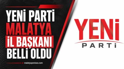 Yeni Parti Malatya İl Başkanı Belli Oldu