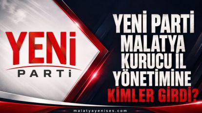 Yeni Parti Malatya Kurucu İl Yönetimine Kimler Girdi? 