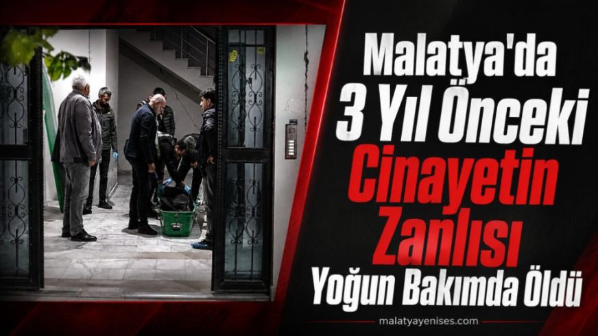 Malatya'da 3 Yıl Önceki Cinayetin Zanlısı Yoğun Bakımda Öldü