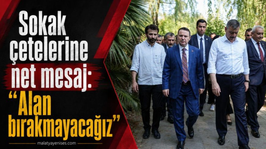 Sokak çetelerine net mesaj: “Alan bırakmayacağız”